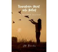 From Grief to Belief: A Guided Journal for Overcoming Grief