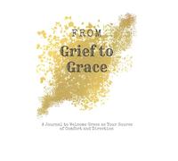 From Grief to Grace: Gentle Guidance for Healing and Renewal After Loss"