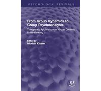 From Group Dynamics to Group Psychoanalysis: Therapeutic Applications of Group Dynamic Understanding
