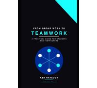From Group Work to Teamwork: A Practical Guide for Students and Instructors