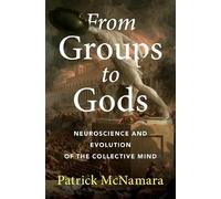 From Groups to Gods: Neuroscience and Evolution of the Collective Mind