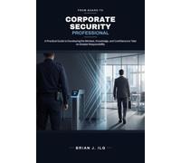 From Guard to Corporate Security Professional: A Practical Guide to Developing the Mindset, Knowledge, and Confidence to Take on Greater Responsibility.