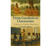 From Gurukuls to Classrooms: A History of Indian Education