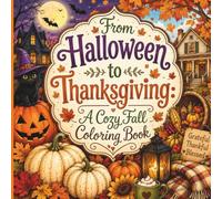 From Halloween To Thanksgiving A Cozy Fall Coloring Book: Relax with Cozy Autumn Scenes, Pumpkins, Harvest Fun, Thanksgiving Traditions, and Easy-to-Color Seasonal Designs
