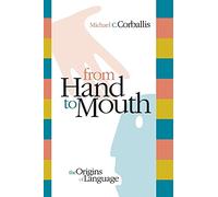 From Hand to Mouth: The Origins of Language [Lingua inglese]