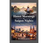 From Hanoi Mornings to Saigon Nights: Traveling Vietnam Without a Plan