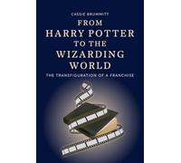 From Harry Potter to the Wizarding World: The Transfiguration of a Franchise
