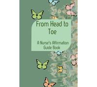 From Head to Toe: A Nurse's Affirmation Guide Book: A thoughtfully crafted resource with over 60 pages, size 6 x 9 inches designed to support nurses ... emotional, and professional well-being