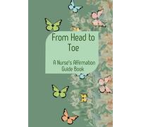 From Head to Toe: A Nurse's Affirmation Guide Book: A thoughtfully crafted resource with over 60 pages, size 6 x 9 inches designed to support nurses ... emotional, and professional well-being