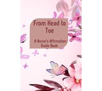 From Head to Toe: A Nurse's Affirmation Guide Book: A thoughtfully crafted resource with over 60 pages, size 6 x 9 inches designed to support nurses ... emotional, and professional well-being.