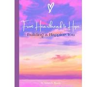 From Heartache to Hope: Building a Happier You