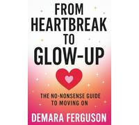 From Heartbreak to Glow-Up: The No-Nonsense Guide to Moving On