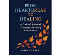 From Heartbreak to Healing: A Guided Journal for Women Rebuilding After Divorce: Your Companion Through the Journey of Divorce Recovery