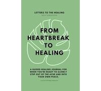 From Heartbreak To Healing: For When You're Ready To Slowly Step Out Of The Ache And In To Your Own Peace.