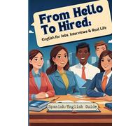 From Hello To Hired: English for Jobs, Interviews & Jobs: Learn English for Work, Interviews, and Everyday Conversations