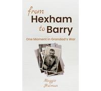 From Hexham to Barry - One Moment in Grandad's War: Part fiction, part mini-memoir - one moment in a soldier's WW1 story