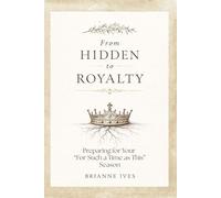 From Hidden to Royalty: Preparing for Your “For Such a Time as This” Season
