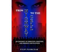 From Highway To The Cell: An Odyssey Of Missteps, Mastery, And Mindful Revelation