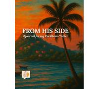 From His Side: A Journal for My Caribbean Father: Because Caribbean Fathers Have Stories Too