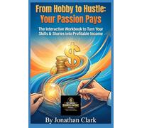 From Hobby to Hustle: Your Passion Pays: The Interactive Workbook to Turn Your Skills & Stories into Profitable Income