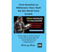 From Homeless to Millionaire: How I Built My Net Worth From Scratch: A true rags-to-riches story of overcoming adversity and achieving financial independence