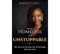 From Homeless to Unstoppable: How You Can Go From Zero to Becoming Your Own Hero