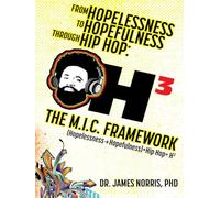 From Hopelessness to Hopefulness Through Hip Hop The M.I.C. Framework: A Comprehensive Guide for Transforming the Lives of Young Black Men