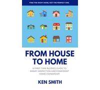 From House to Home: A First-Time Buyer's Guide To Smart Inspection And Confident Home Ownership