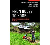 From House to Home: Small-Town Maya Archaeology in Belize