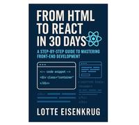 FROM HTML TO REACT IN 30 DAYS: A Step-by-Step Guide to Mastering Front-End Development