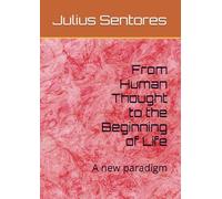 From Human Thought to the Beginning of Life: A new paradigm
