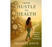 From Hustle to Health: Building a Business Without Burning Out