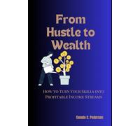 From Hustle to Wealth: How to Turn Your Skills into Profitable Income Streams