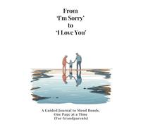 From 'I’m Sorry' to 'I Love You': A Guided Journal to Mend Bonds, One Page at a Time (For Grandparents)