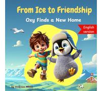 From Ice to Friendship: Oxy Finds a New Home: A Tale of Friendship, Courage, and New Beginnings - Perfect for Ages 3-8