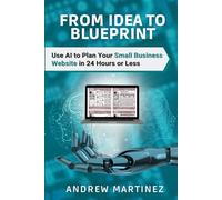 From Idea to Blueprint: Use AI to Plan Your Small Website Website in 24 Hours or Less