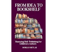 From Idea to Bookshelf: Mastering Self-Publishing for Children’s Authors