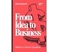 From Idea to Business: A Complete Guide to Turning Your Vision into Reality
