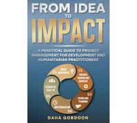 From Idea to Impact: A Complete and Practical Project Management Guide for Development and Humanitarian Practitioners Working Where It Matters Most. ... Who Manage Projects That Change Lives.