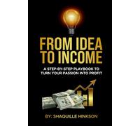 FROM IDEA TO INCOME: A STEP-BY-STEP PLAYBOOK TO TURN YOUR PASSION INTO PROFIT