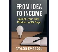 From Idea to Income: Launch Your First Product in 30 Days