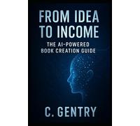 From Idea to Income: The AI-Powered Book Creation Guide