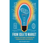 From Idea to Market: A Step-by-Step Guide to Patenting and Commercializing Your Invention