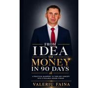 FROM IDEA TO MONEY IN 90 DAYS: A Practical Blueprint to Turn Any Concept into a Scalable Income Stream