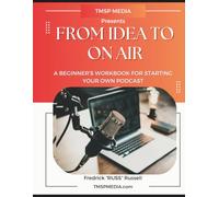 FROM IDEA TO ON AIR: A Beginner's Workbook for Starting Your Own Podcast