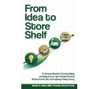 From Idea to Store Shelf: The Complete Blueprint for Starting, Building, and Scaling an Asset-Light Profitable Food Brand Without the Cost, Risk, and Complexity of Owning a Factory