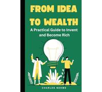 From Idea to Wealth: A Practical Guide to Invent and Become Rich