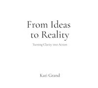 From Ideas to Reality: Turning Clarity into Action
