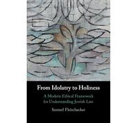 From Idolatry to Holiness: A Modern Ethical Framework for Understanding Jewish Law