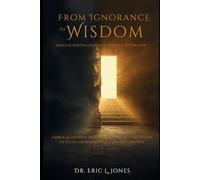 From Ignorance to Wisdom: A Biblical Journey from Blindness, Drift, and Self-Deception to Truth, Understanding, and Restoration